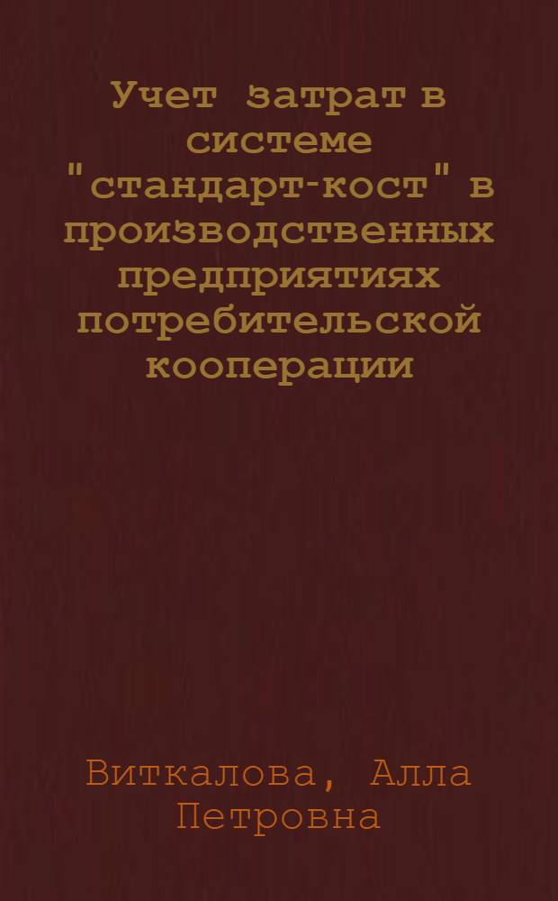Учет затрат в системе "стандарт-кост" в производственных предприятиях потребительской кооперации : автореф. дис. на соиск. учен. степ. канд. экон. наук : специальность 08.00.12 <Бухгалт. учет, статистика>