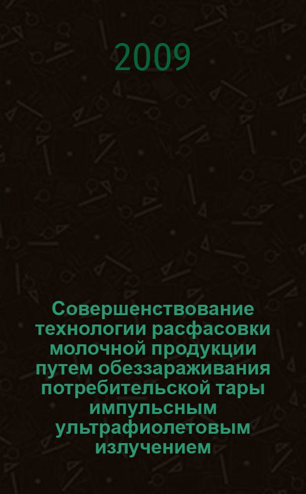 Совершенствование технологии расфасовки молочной продукции путем обеззараживания потребительской тары импульсным ультрафиолетовым излучением : автореф. дис. на соиск. учен. степ. канд. техн. наук : специальность 05.18.04 <Технология мясных, молоч., рыб. продуктов и холодил. пр-в>