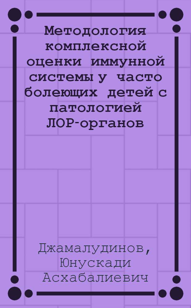 Методология комплексной оценки иммунной системы у часто болеющих детей с патологией ЛОР-органов : автореф. дис. на соиск. учен. степ. д-ра мед. наук : специальность 14.00.04 <Болезни уха, горла и носа> : специальность 14.00.36 <Аллергология и иммунология>