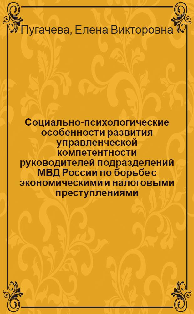 Социально-психологические особенности развития управленческой компетентности руководителей подразделений МВД России по борьбе с экономическими и налоговыми преступлениями : автореф. дис. на соиск. учен. степ. канд. психол. наук : специальность 19.00.05 <Соц. психология>