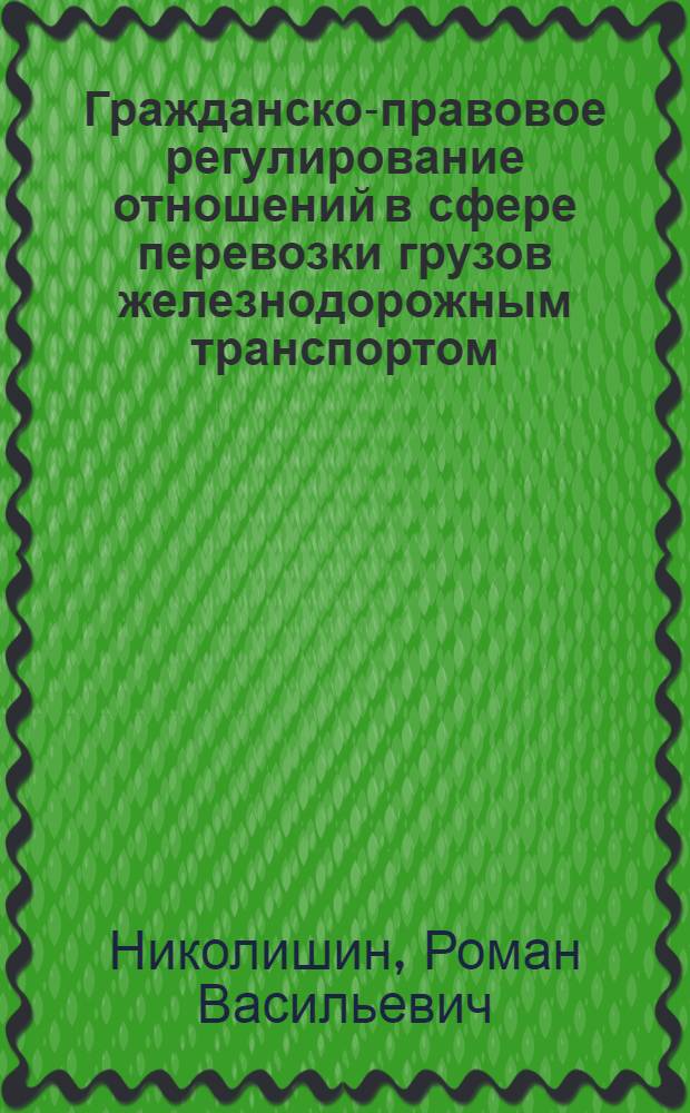 Гражданско-правовое регулирование отношений в сфере перевозки грузов железнодорожным транспортом : автореф. дис. на соиск. учен. степ. канд. юрид. наук : специальность 12.00.03 <Гражд. право; предпринимат. право; семейн. право; междунар. част. право>