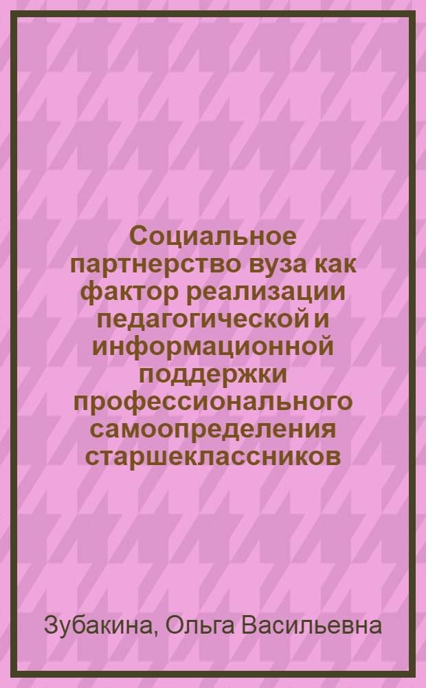 Социальное партнерство вуза как фактор реализации педагогической и информационной поддержки профессионального самоопределения старшеклассников : автореф. дис. на соиск. учен. степ. канд. пед. наук : специальность 13.00.08 <Теория и методика проф. образования>