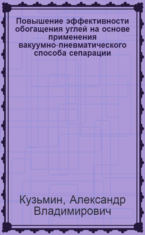 Повышение эффективности обогащения углей на основе применения вакуумно-пневматического способа сепарации : автореф. дис. на соиск. учен. степ. канд. техн. наук : специальность 25.00.13 <Обогащение полез. ископаемых>