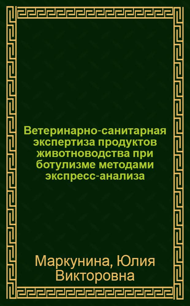 Ветеринарно-санитарная экспертиза продуктов животноводства при ботулизме методами экспресс-анализа : автореф. дис. на соиск. учен. степ. канд. ветеринар. наук : специальность 16.00.06 <Ветеринар. санитария, экология, зоогигиена и ветеринар.-санитар. экспертиза>