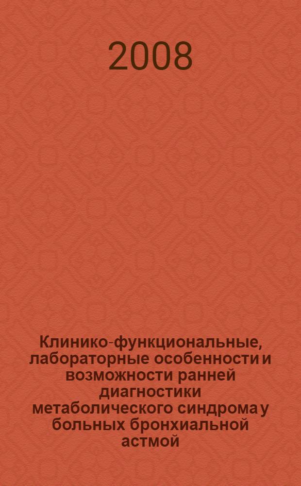 Клинико-функциональные, лабораторные особенности и возможности ранней диагностики метаболического синдрома у больных бронхиальной астмой : автореф. дис. на соиск. учен. степ. канд. мед. наук : специальность 14.00.05 <Внутрен. болезни>
