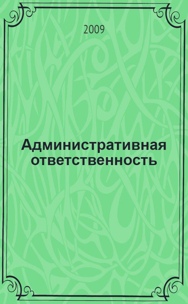 Административная ответственность : учебное пособие для студентов высших учебных заведений, обучающихся по специальности 030501 "Юриспруденция" : для курсантов и слушателей высших учебных заведений профессионального образования МВД России по специальности 030501 "Юриспруденция"
