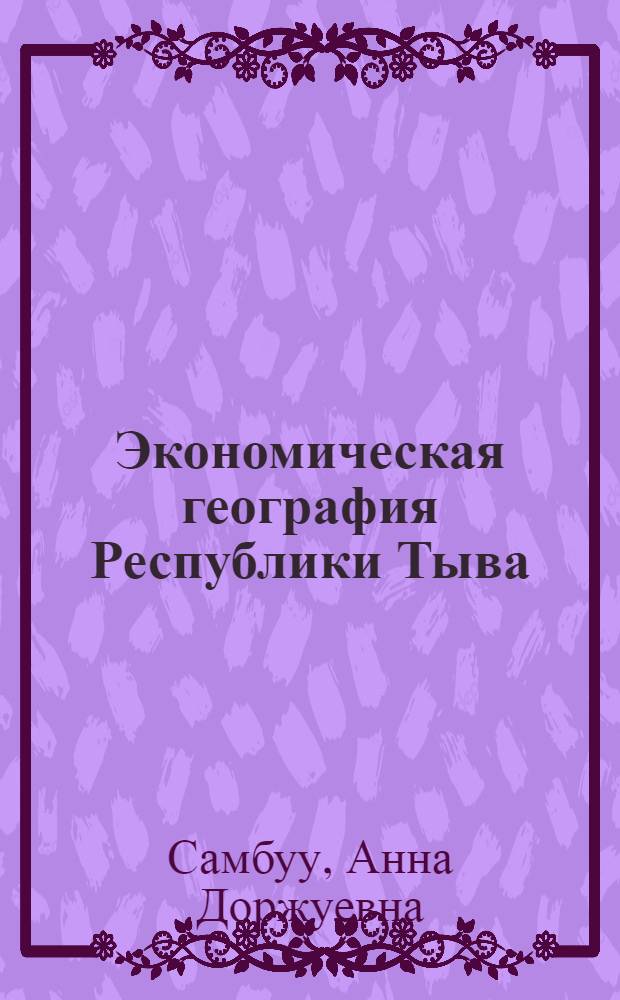 Экономическая география Республики Тыва : учебное пособие для 8-10 классов общеобразовательных учебных заведений