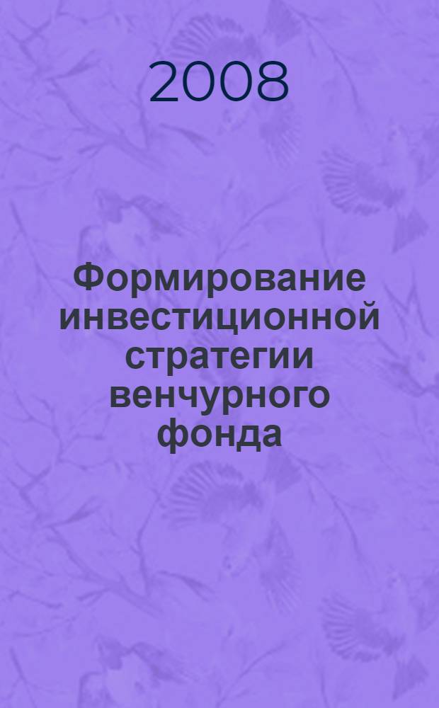 Формирование инвестиционной стратегии венчурного фонда : автореф. дис. на соиск. учен. степ. канд. экон. наук : специальность 08.00.05 <Экономика и упр. нар. хоз-вом>