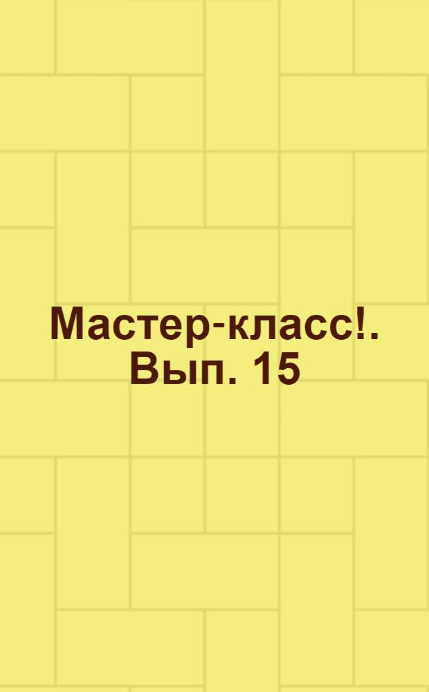 Мастер-класс !. Вып. 15 : Мокрое валяние ; Витражные росписи ; Лепка ; Работа с гипсом