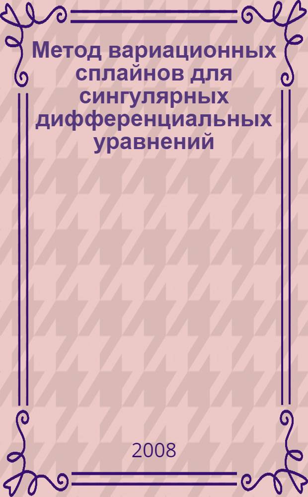 Метод вариационных сплайнов для сингулярных дифференциальных уравнений : автореф. дис. на соиск. учен. степ. канд. физ.-мат. наук : специальность 05.13.18 <Мат. моделирование, числ. методы и комплексы программ>