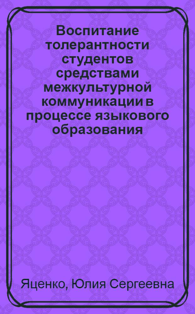 Воспитание толерантности студентов средствами межкультурной коммуникации в процессе языкового образования : автореф. дис. на соиск. учен. степ. канд. пед. наук : специальность 13.00.08 <Теория и методика проф. образования>