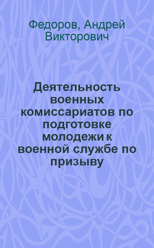 Деятельность военных комиссариатов по подготовке молодежи к военной службе по призыву (1992-2005 гг.) : (на примере Московского региона) : автореф. дис. на соиск. учен. степ. канд. ист. наук : специальность 07.00.02 <Отечеств. история>