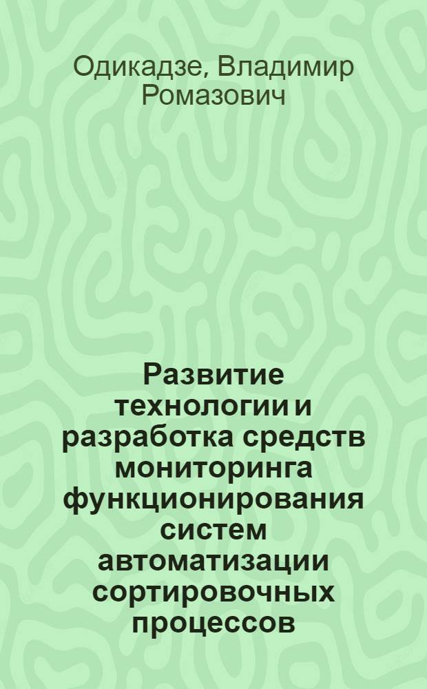 Развитие технологии и разработка средств мониторинга функционирования систем автоматизации сортировочных процессов : автореф. дис. на соиск. учен. степ. канд. техн. наук : специальность 05.13.06 <Автоматизация и упр. технол. процессами и пр-вами>