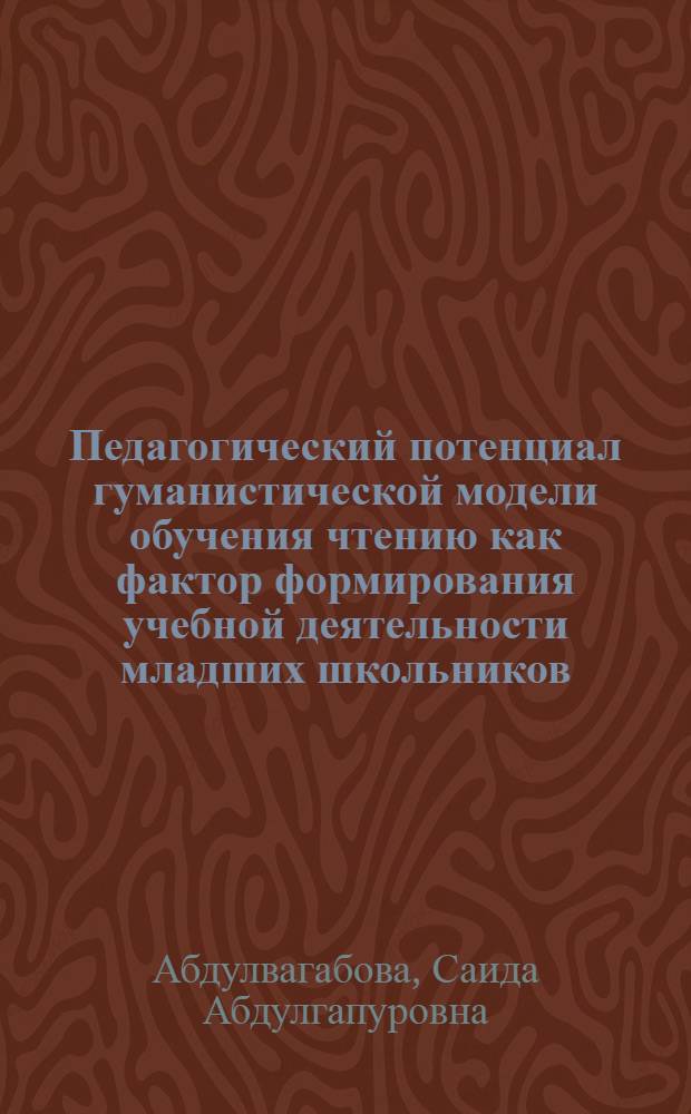 Педагогический потенциал гуманистической модели обучения чтению как фактор формирования учебной деятельности младших школьников : автореф. дис. на соиск. учен. степ. канд. пед. наук : специальность 13.00.01 <Общ. педагогика, история педагогики и образования>