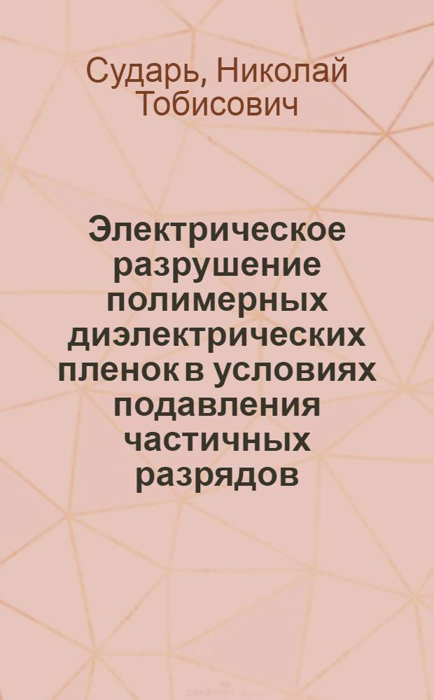 Электрическое разрушение полимерных диэлектрических пленок в условиях подавления частичных разрядов : автореф. дис. на соиск. учен. степ. д-ра физ.-мат. наук : специальность 01.04.04 <Физ. электроника>