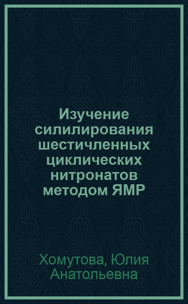 Изучение силилирования шестичленных циклических нитронатов методом ЯМР : автореф. дис. на соиск. учен. степ. канд. хим. наук : специальность 02.00.03 <Орган. химия>