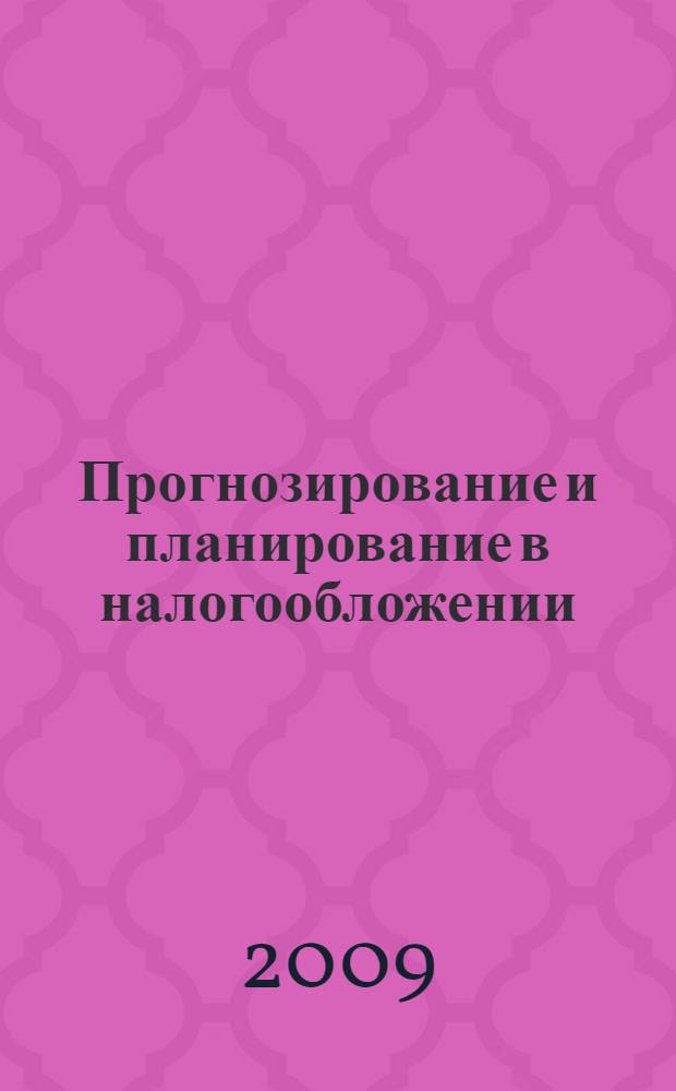 Прогнозирование и планирование в налогообложении : учебник : учебное пособие для студентов, обучающихся по экономическим специальностями направлениям