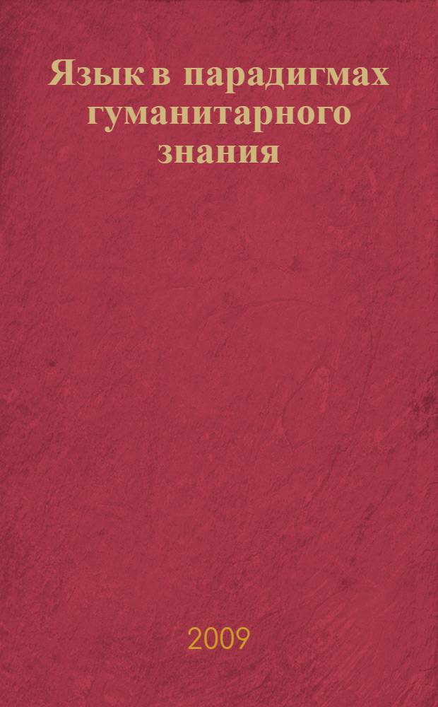 Язык в парадигмах гуманитарного знания: XXI век : сборник научных статей