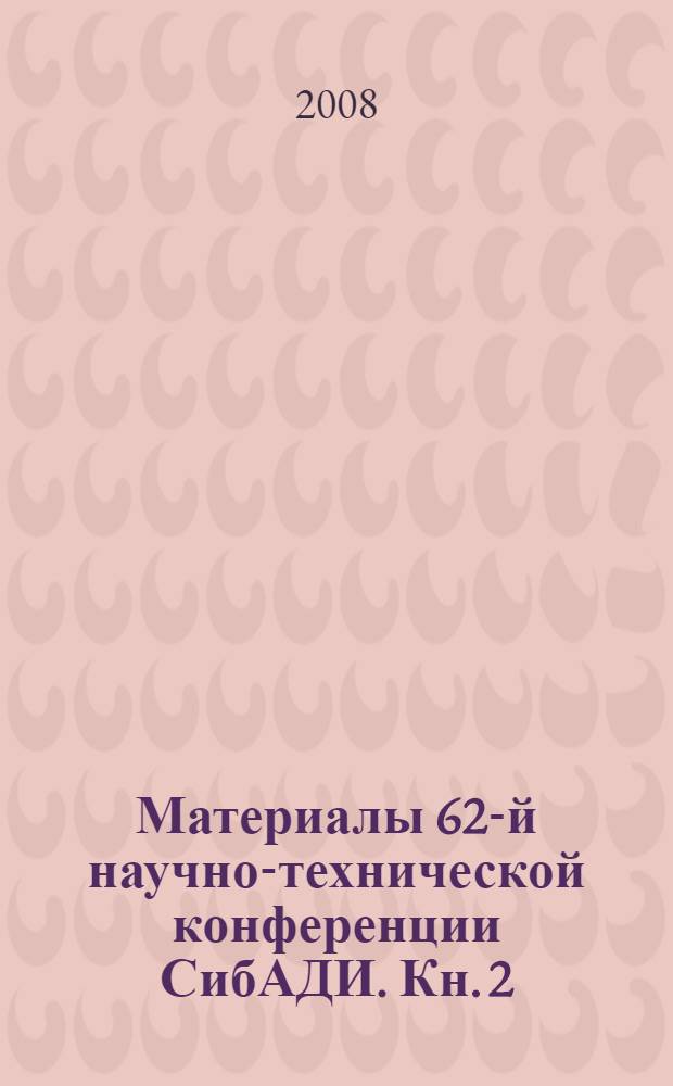 Материалы 62-й научно-технической конференции СибАДИ. Кн. 2