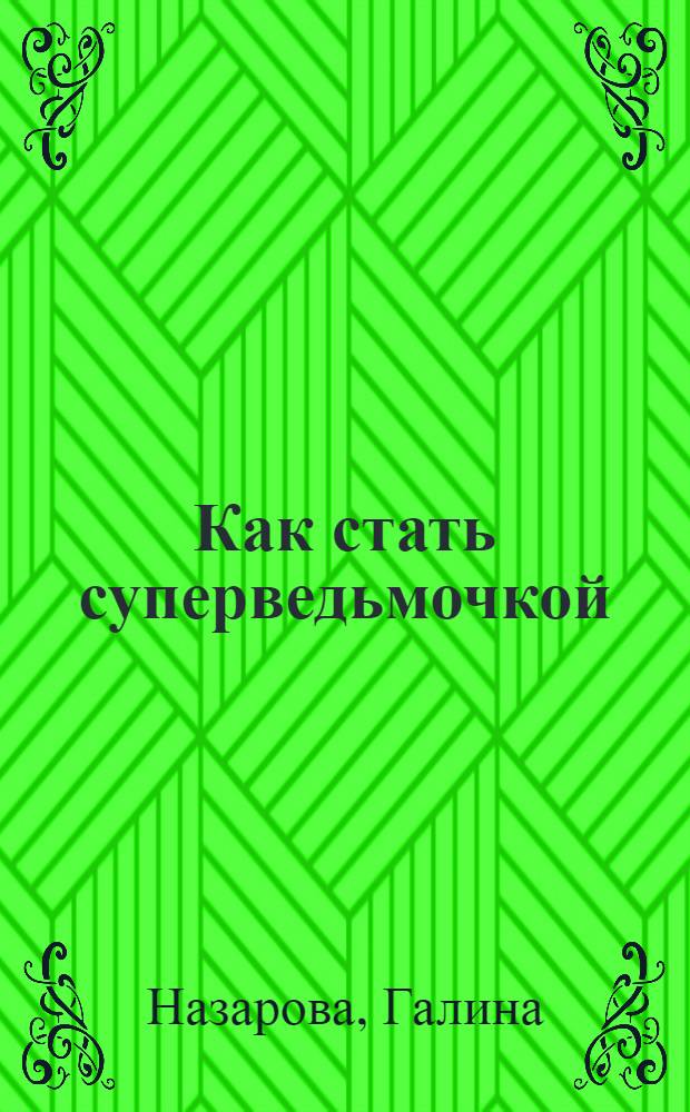Как стать суперведьмочкой : самые сильные заклинания, ритуалы и заговоры
