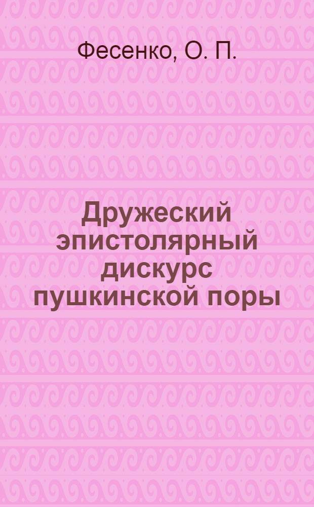 Дружеский эпистолярный дискурс пушкинской поры : монография