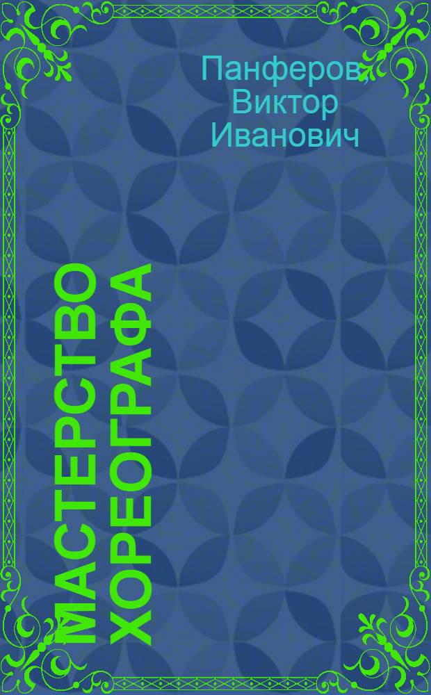 Мастерство хореографа : учебное пособие по дисциплине "Мастерство хореографа" : для студентов высших учебных заведений, обучающихся по специальности 071301 - Народное художественное творчество