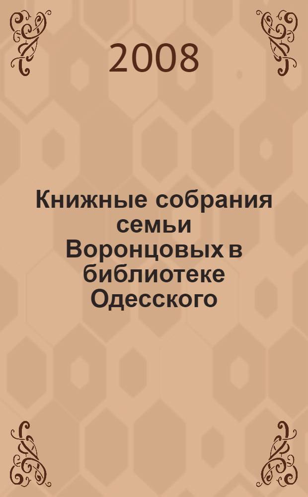 Книжные собрания семьи Воронцовых в библиотеке Одесского (Новороссийского) университета : каталог выставки