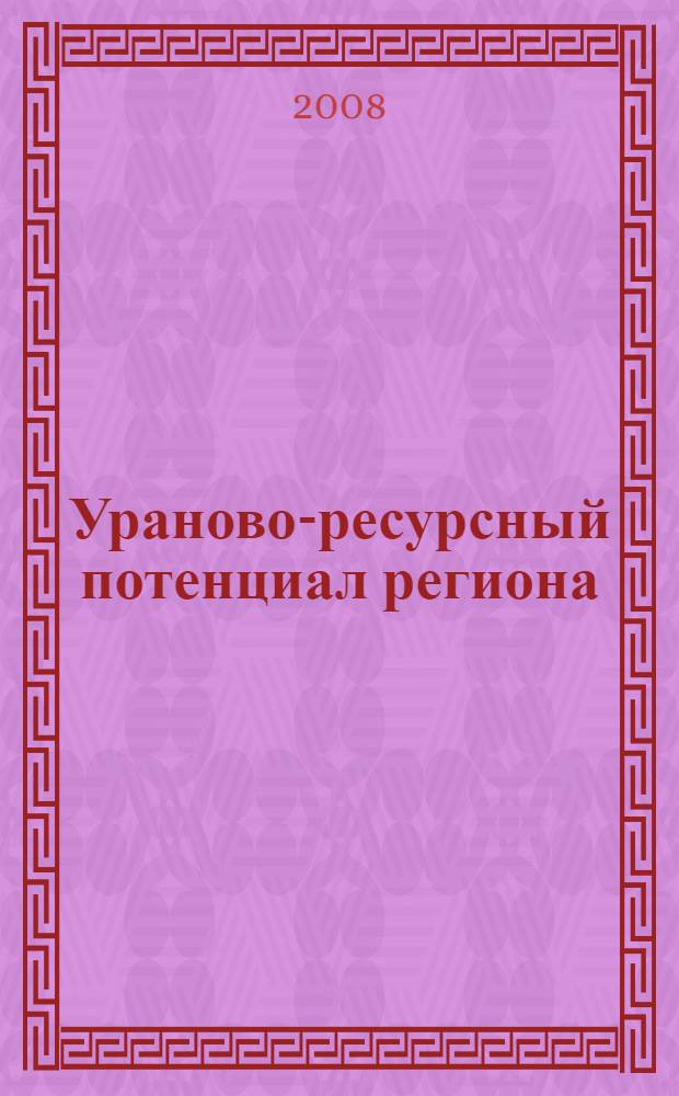 Ураново-ресурсный потенциал региона : экономико-географическая оценка освоения