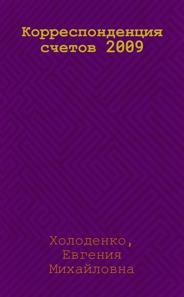 Корреспонденция счетов 2009 : корреспонденция счетов, примеры учета в различных хозяйственных ситуациях, план счетов бухгалтерского учета финансово-хозяйственной деятельности организаций и инструкция по его применению : справочное пособие