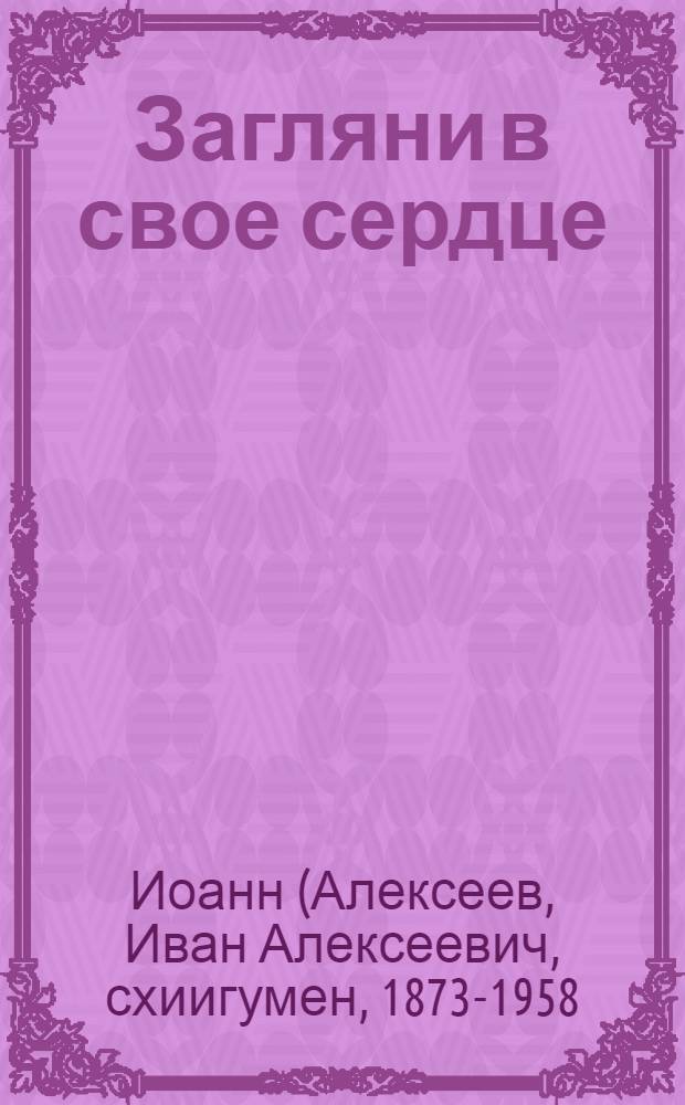 Загляни в свое сердце : жизнеописание : письма валаамского старца