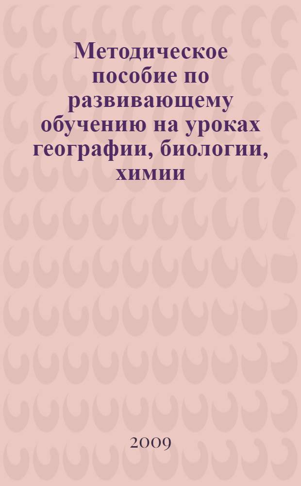 Методическое пособие по развивающему обучению на уроках географии, биологии, химии