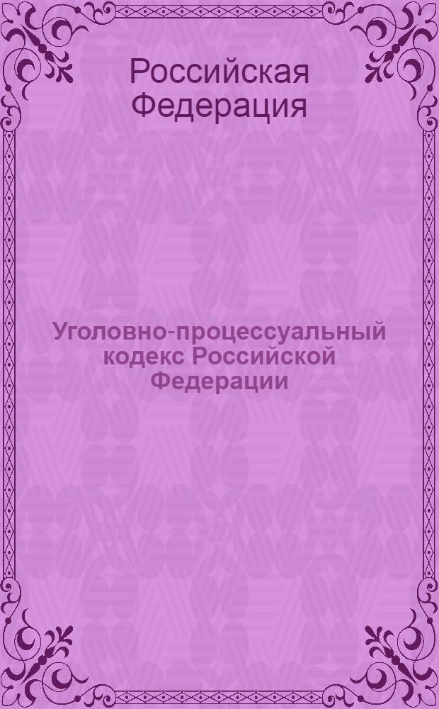 Уголовно-процессуальный кодекс Российской Федерации : с изменениями и дополнениями на 15 ноября 2007 года : введен в действие 1 июля 2002 года : принят Государственной Думой 22 ноября 2001 года : одобрен Советом Федерации 5 декабря 2001 года