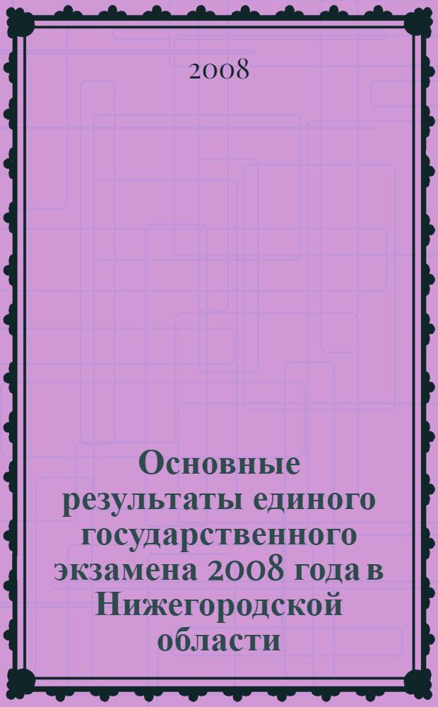 Основные результаты единого государственного экзамена 2008 года в Нижегородской области : аналитические материалы