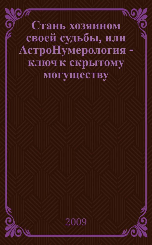 Стань хозяином своей судьбы, или АстроНумерология - ключ к скрытому могуществу