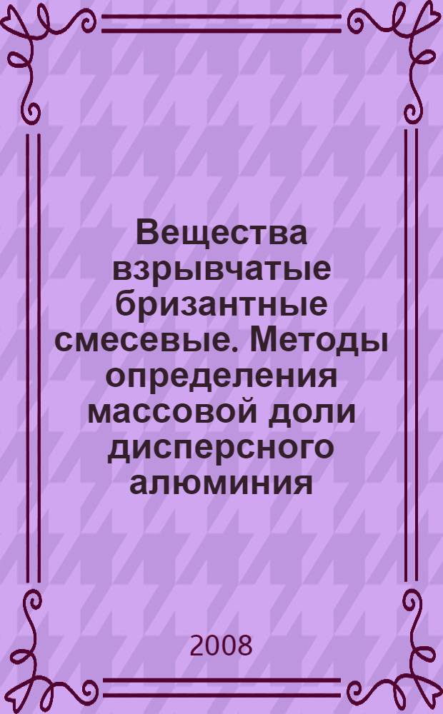 Вещества взрывчатые бризантные смесевые. Методы определения массовой доли дисперсного алюминия // Вещества взрывчатые бризантные смесевые. Методы определения массовой доли компонентов. .