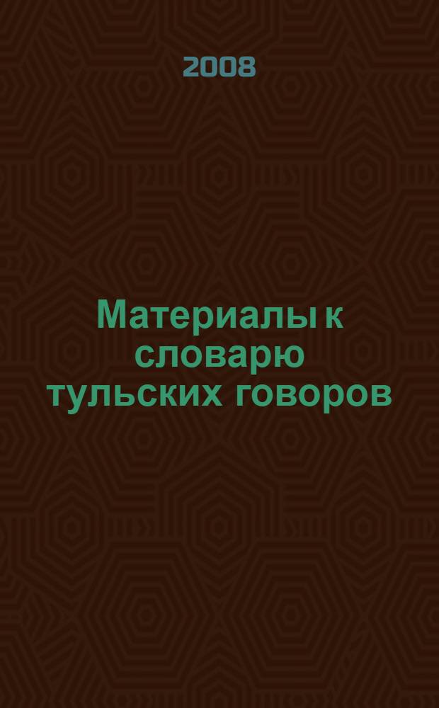 Материалы к словарю тульских говоров : (по итогам диалектологических экспедиций 2008 года)