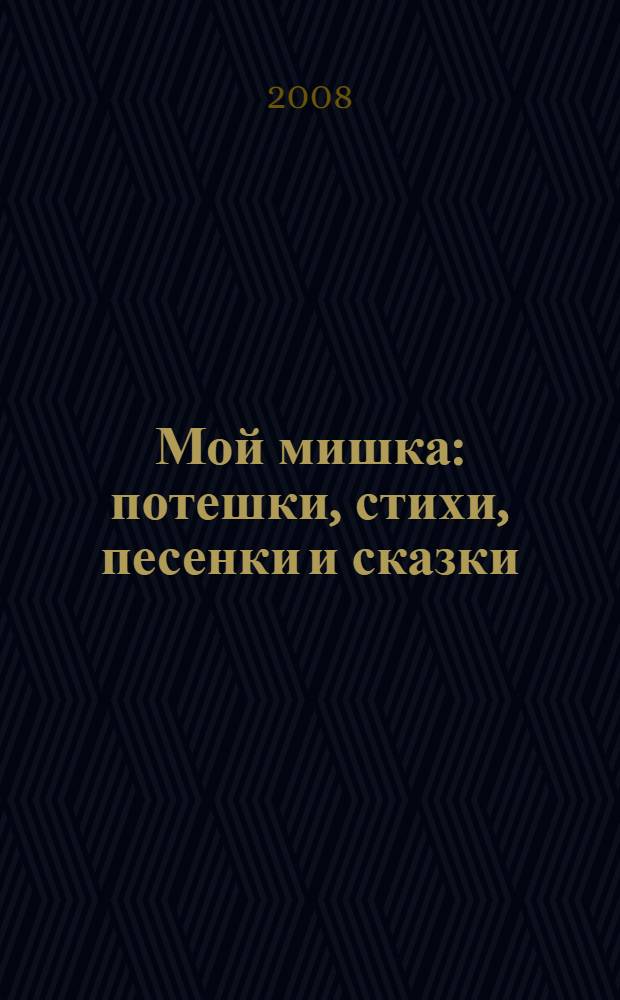 Мой мишка : потешки, стихи, песенки и сказки : для чтения взрослыми детям : + 100 наклеек