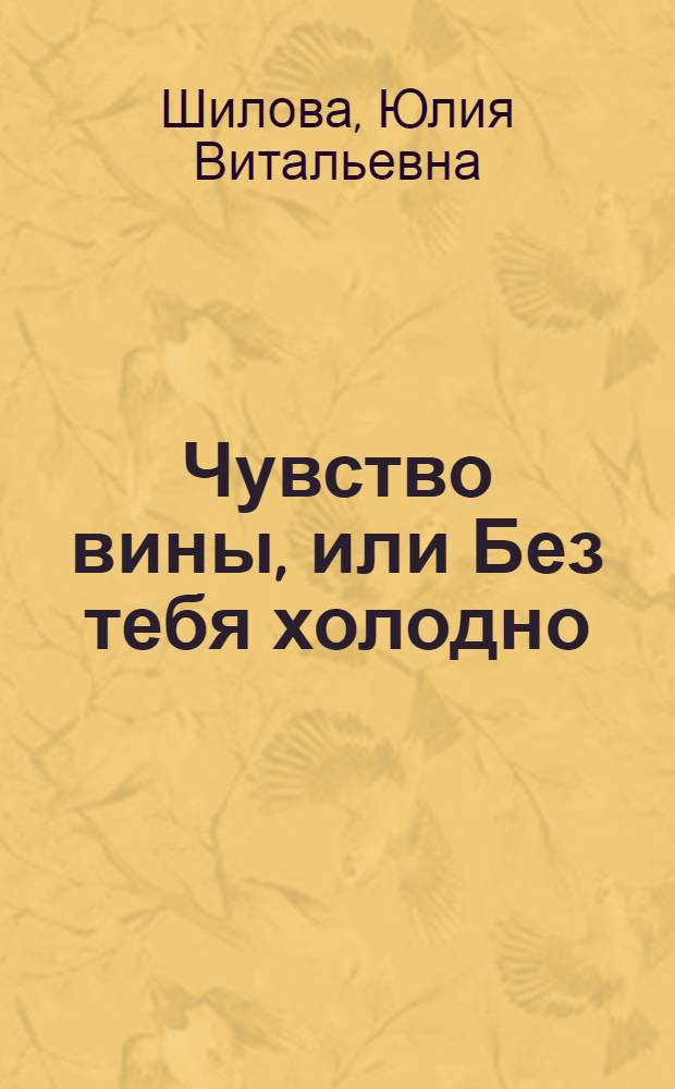 Чувство вины, или Без тебя холодно : роман