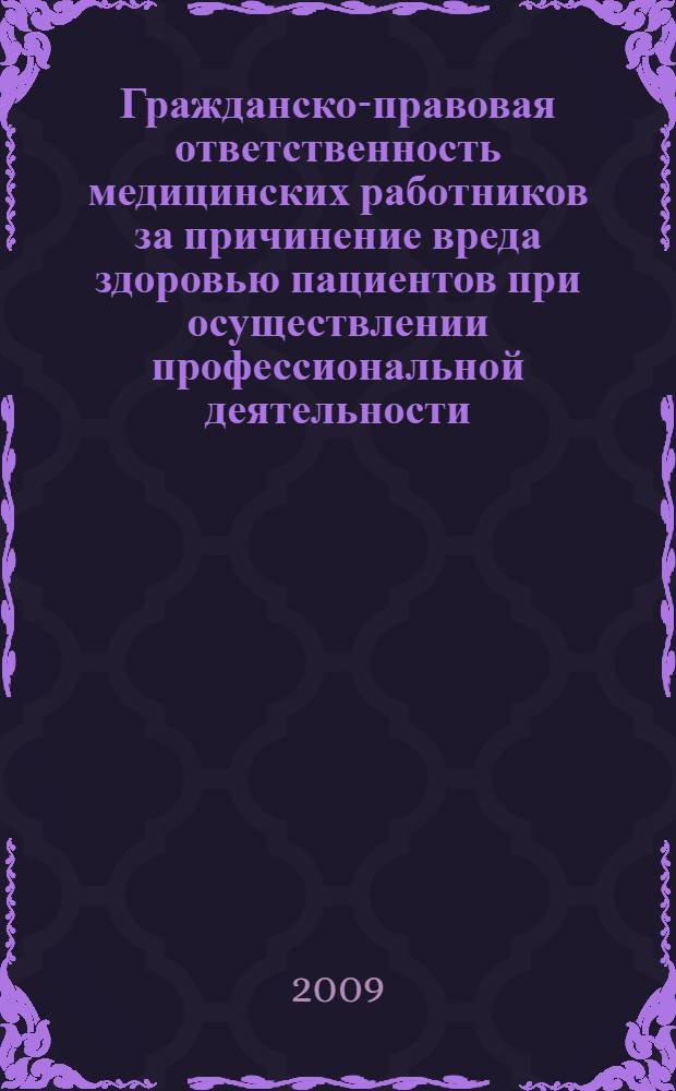 Гражданско-правовая ответственность медицинских работников за причинение вреда здоровью пациентов при осуществлении профессиональной деятельности : учебное пособие для системы послевузовского профессионального образования по специальности "Управление сестринской деятельностью"