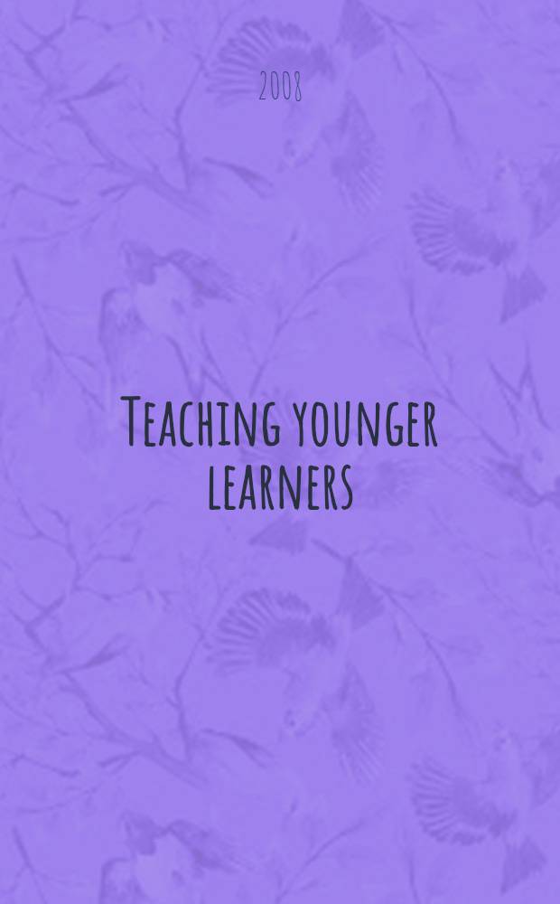 Teaching younger learners : (для студентов 3-5 курсов, изучающих дисциплину-специализацию "Методика раннего обучения английскому языку") : учебное пособие для студентов высших учебных заведений, обучающихся по направлению 050300 Филологическое образование