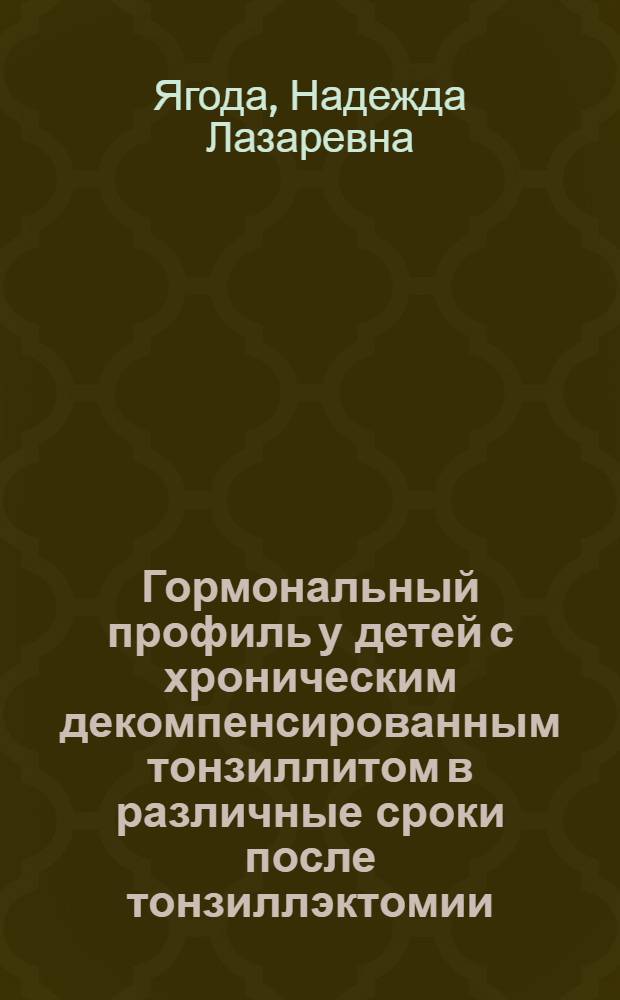 Гормональный профиль у детей с хроническим декомпенсированным тонзиллитом в различные сроки после тонзиллэктомии : автореферат диссертации на соискание ученой степени к.м.н. : специальность 14.00.09 : специальность 14.00.04