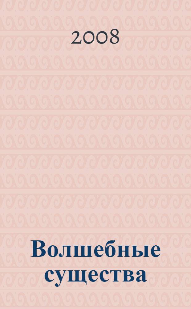 Волшебные существа : энциклопедия