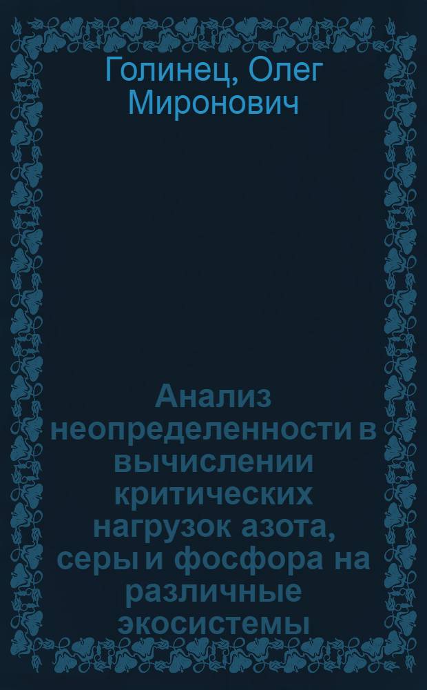 Анализ неопределенности в вычислении критических нагрузок азота, серы и фосфора на различные экосистемы : автореферат диссертации на соискание ученой степени к.б.н. : специальность 03.00.16
