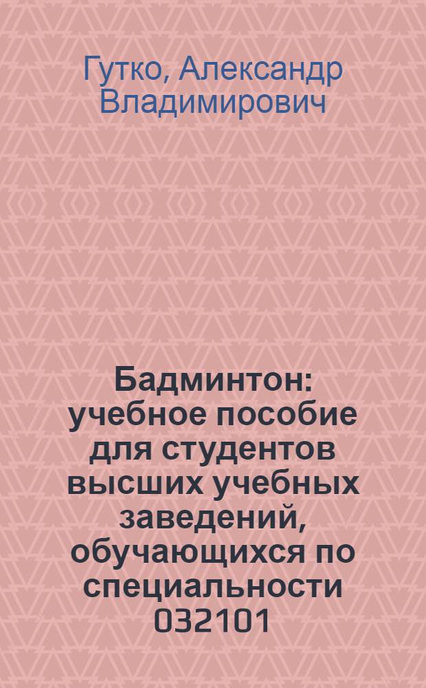 Бадминтон : учебное пособие для студентов высших учебных заведений, обучающихся по специальности 032101 - Физическая культура и спорт