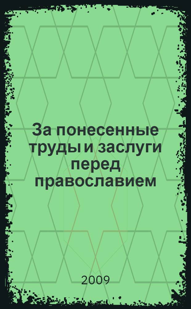 За понесенные труды и заслуги перед православием : петербуржцы, удостоенные наград Русской православной церкви