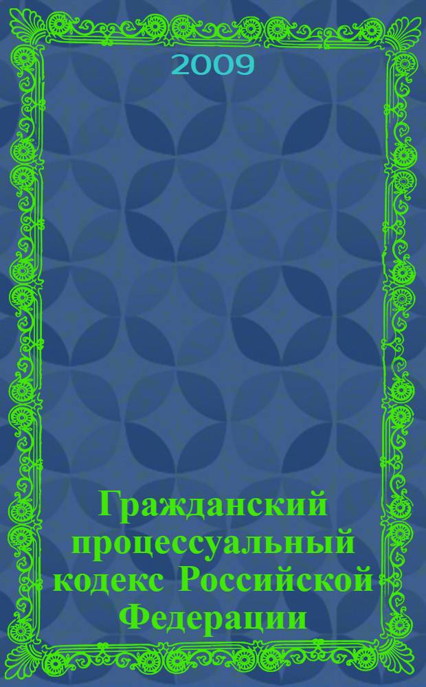 Гражданский процессуальный кодекс Российской Федерации : по состоянию на 15 мая 2009 года : 14 ноября 2002 года N° 138-Ф3 : принят Государственной Думой 23 октября 2002 года : одобрен Советом Федерации 30 октября 2002 года : (редакция от 09.02.2009)