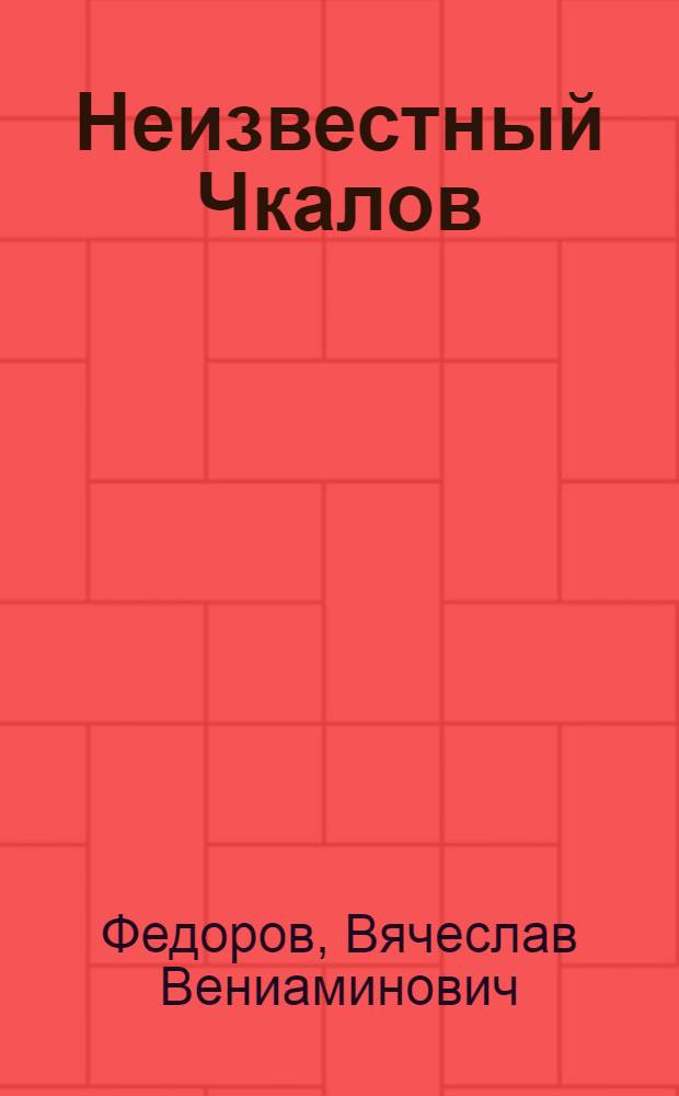 Неизвестный Чкалов : документальные очерки