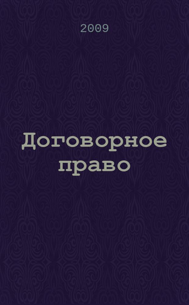 Договорное право : учебное пособие для студентов высших учебных заведений, обучающихся по специальности 030501 "Юриспруденция" и научной специальности 12.00.03 ("Гражданское право ; предпринимательское право ; семейное право ; международное частное право")