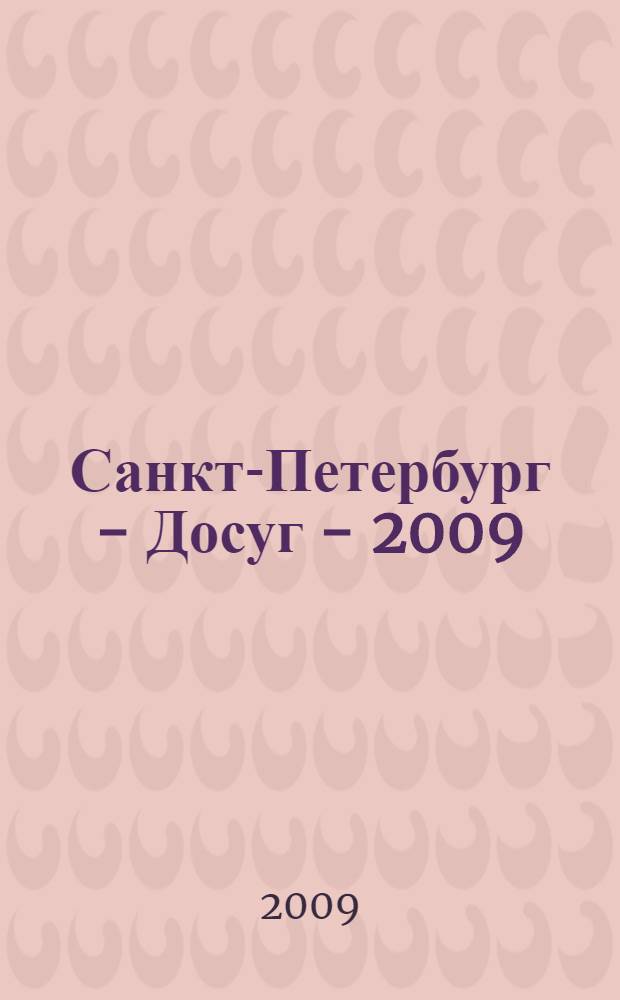 Санкт-Петербург - Досуг - 2009: информационно-адресный справочник