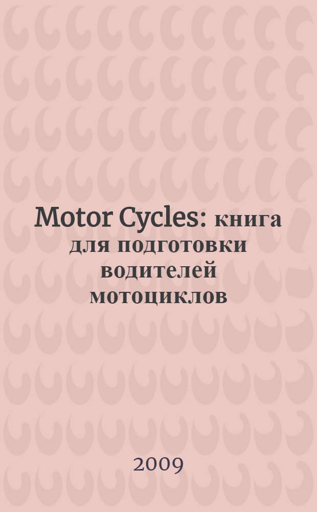 Motor Cycles : книга для подготовки водителей мотоциклов : категория "А" : учебное пособие по безопасой эксплуатации
